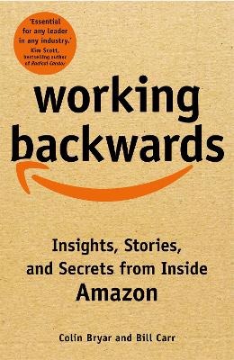 Working Backwards: Insights, Stories, and Secrets from Inside Amazon by Colin Bryar