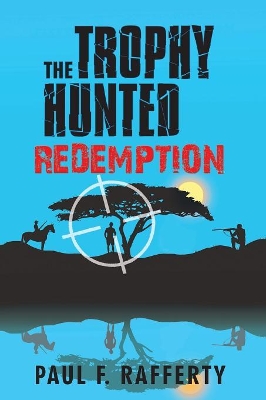 The Trophy Hunted Redemption by Paul F Rafferty