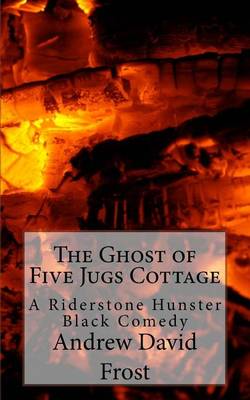 The Ghost of Five Jugs Cottage: A Riderstone Hunster Black Comedy book