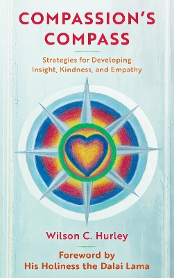 Compassion's COMPASS: Strategies for Developing Insight, Kindness, and Empathy by Wilson C. Hurley