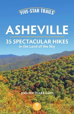 Five-Star Trails: Asheville: 35 Spectacular Hikes in the Land of the Sky by Jennifer Pharr Davis