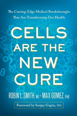 Cells Are the New Cure: The Cutting-Edge Medical Breakthroughs That Are Transforming Our Health book