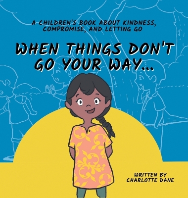 When Things Don't Go Your Way... A Children's Book About Kindness, Compromise, and Letting Go book