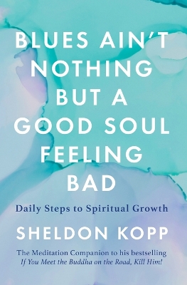 Blues Ain't Nothing But a Good Soul Feeling Bad: Daily Steps to Spiritual Growth by Sheldon Kopp