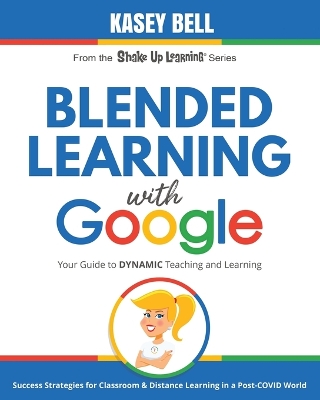Blended Learning with Google: Your Guide to Dynamic Teaching and Learning by Kasey Bell