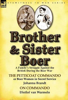 Brother and Sister Boer: A Family's Struggle Against the British During the Boer War-The Petticoat Commando or Boer Women in Secret Service by by Johanna Brandt