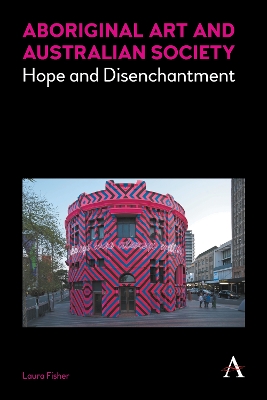 Aboriginal Art and Australian Society: Hope and Disenchantment by Laura Fisher