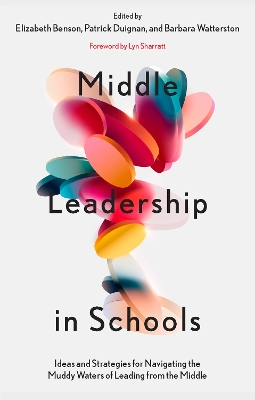 Middle Leadership in Schools: Ideas and Strategies for Navigating the Muddy Waters of Leading from the Middle by Elizabeth Benson