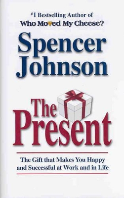 The Present: The Gift That Makes You Happy and Successful at Work and in Life book