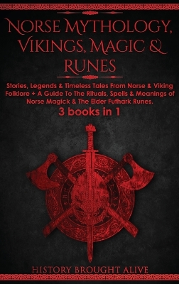 Norse Mythology, Vikings, Magic & Runes: Stories, Legends & Timeless Tales From Norse & Viking Folklore + A Guide To The Rituals, Spells & Meanings of ... Elder Futhark Runes: 3 books (3 books in 1): Stories, Legends & Timeless Tales From Norse & Viking Folklore + A Guide To The Rituals, Spells & book
