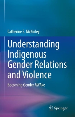 Understanding Indigenous Gender Relations and Violence: Becoming Gender AWAke book
