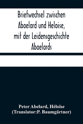 Briefwechsel zwischen Abaelard und Heloise, mit der Leidensgeschichte Abaelards book