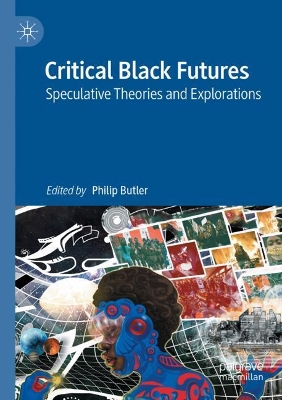 Critical Black Futures: Speculative Theories and Explorations by Philip Butler