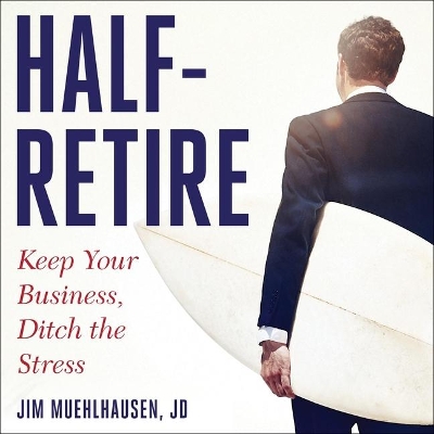 Half-Retire: Keep Your Business, Ditch the Stress by Adam Barr