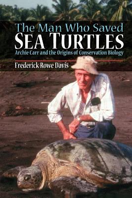 The Man Who Saved Sea Turtles by Frederick R. Davis