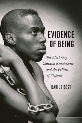 Evidence of Being: The Black Gay Cultural Renaissance and the Politics of Violence by Darius Bost
