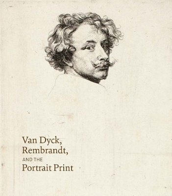 Van Dyck, Rembrandt, and the Portrait Print book