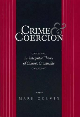 Crime and Coercion: An Integrated Theory of Chronic Criminality book