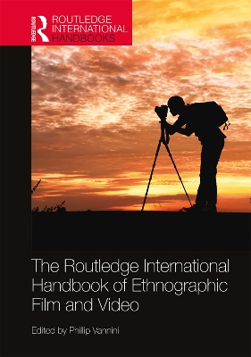 The Routledge International Handbook of Ethnographic Film and Video by Phillip Vannini