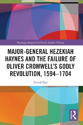 Major-General Hezekiah Haynes and the Failure of Oliver Cromwell’s Godly Revolution, 1594–1704 book
