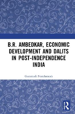 B.R. Ambedkar, Economic Development and Dalits in Post-Independence India by Gummadi Nancharaiah