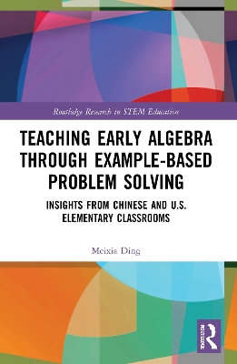 Teaching Early Algebra through Example-Based Problem Solving: Insights from Chinese and U.S. Elementary Classrooms by Meixia Ding