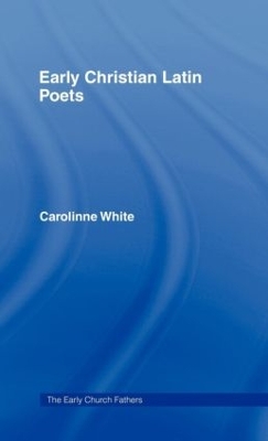 Early Christian Latin Poets by Carolinne White
