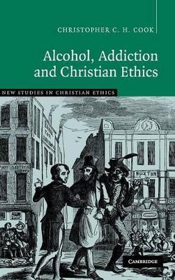 Alcohol, Addiction and Christian Ethics by Christopher C. H. Cook