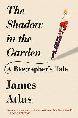 The The Shadow in the Garden: A Biographer's Tale by James Atlas