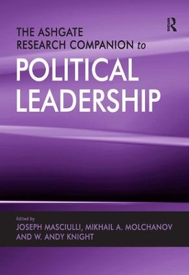 The Ashgate Research Companion to Political Leadership by Mikhail A. Molchanov