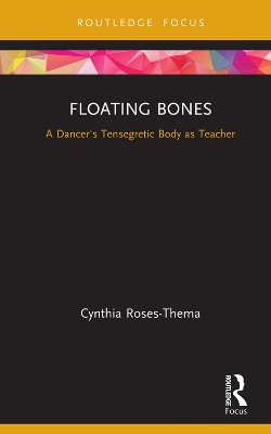 Floating Bones: A Dancer's Tensegretic Body as Teacher by Cynthia Roses-Thema