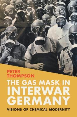 The Gas Mask in Interwar Germany: Visions of Chemical Modernity book