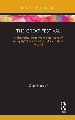 The Great Festival: A Theoretical Performance Narrative of Antiquity’s Feasts and the Modern Rock Festival by Olav Harsløf