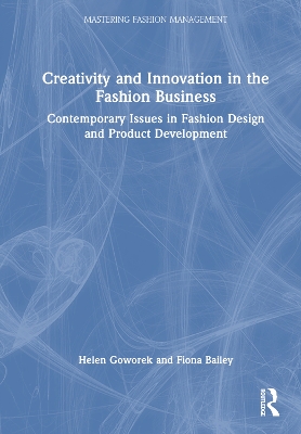 Creativity and Innovation in the Fashion Business: Contemporary Issues in Fashion Design and Product Development by Helen Goworek