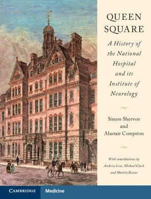 Queen Square: A History of the National Hospital and its Institute of Neurology by Simon Shorvon