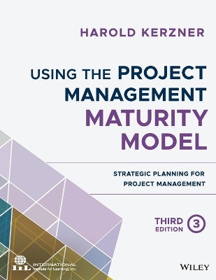 Using the Project Management Maturity Model: Strategic Planning for Project Management by Harold Kerzner