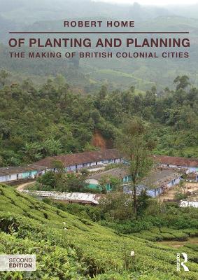 Of Planting and Planning: The making of British colonial cities by Robert Home