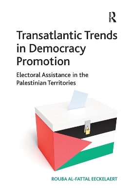 Transatlantic Trends in Democracy Promotion: Electoral Assistance in the Palestinian Territories by Rouba Al-Fattal Eeckelaert
