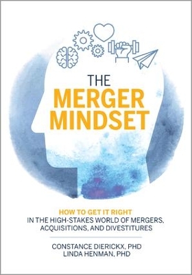 The Merger Mindset: How to Get It Right in the High-Stakes World of Mergers, Acquisitions, and Divestitures by Constance Dierickx