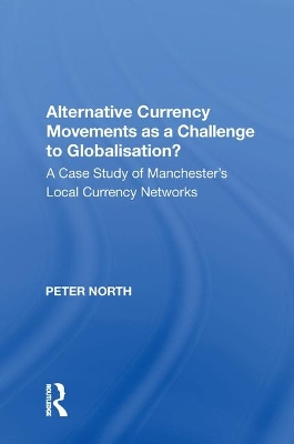 Alternative Currency Movements as a Challenge to Globalisation?: A Case Study of Manchester's Local Currency Networks by Peter North