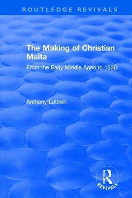 Making of Christian Malta by Anthony Luttrell