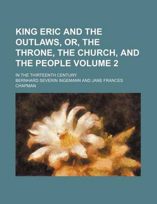 King Eric and the Outlaws, Or, the Throne, the Church, and the People; In the Thirteenth Century Volume 2 by Bernhard Severin Ingemann