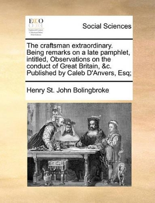 The craftsman extraordinary. Being remarks on a late pamphlet, intitled, Observations on the conduct of Great Britain, &c. Published by Caleb D'Anvers, Esq; book