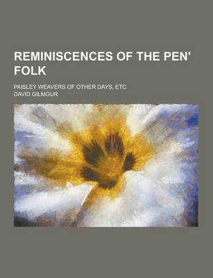 Reminiscences of the Pen' Folk; Paisley Weavers of Other Days, Etc book
