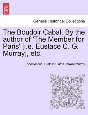 The Boudoir Cabal. by the Author of 'The Member for Paris' [I.E. Eustace C. G. Murray], Etc. by Anonymous