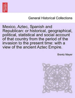 Mexico, Aztec, Spanish and Republican by Brantz Mayer