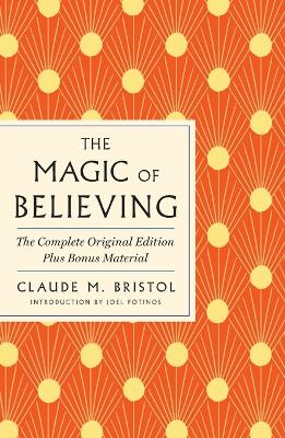 The Magic of Believing: The Complete Original Edition: Plus Bonus Material by Claude M Bristol