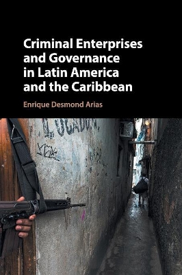 Criminal Enterprises and Governance in Latin America and the Caribbean by Enrique Desmond Arias