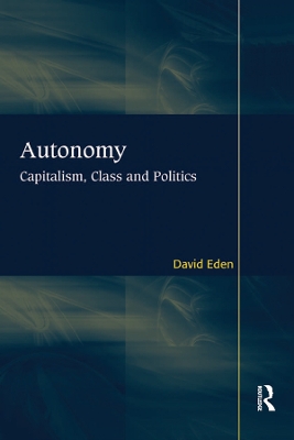 Autonomy: Capitalism, Class and Politics by David Eden