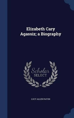 Elizabeth Cary Agassiz; A Biography book